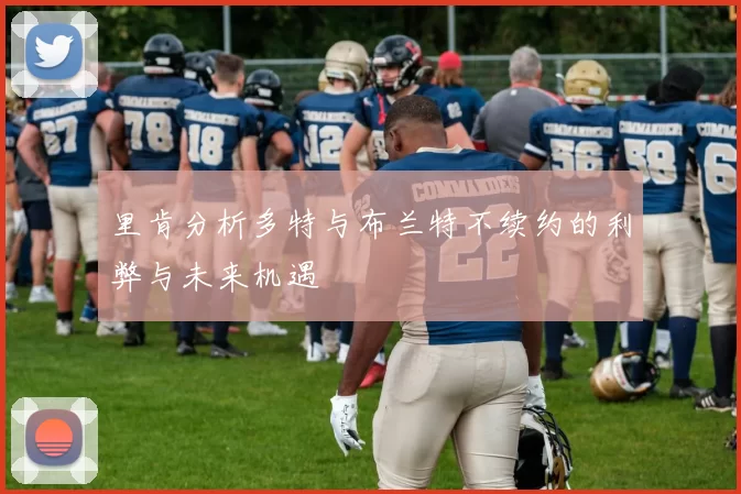 里肯分析多特与布兰特不续约的利弊与未来机遇